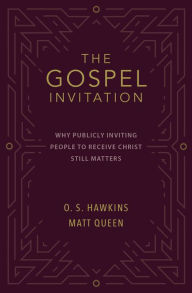 Title: The Gospel Invitation: Why Publicly Inviting People to Receive Christ Still Matters, Author: O. S. Hawkins