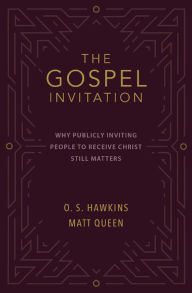Title: The Gospel Invitation: Why Publicly Inviting People to Receive Christ Still Matters, Author: O. S. Hawkins