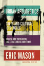 Urban Apologetics: Cults and Cultural Ideologies: Biblical and Theological Challenges Facing Christians