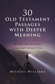Title: 30 Old Testament Passages with Deeper Meaning: The Surprising Significance of Seemingly Ordinary Verses, Author: Michael Williams