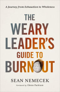 Title: The Weary Leader's Guide to Burnout: A Journey from Exhaustion to Wholeness, Author: Sean Nemecek