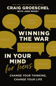 Title: Winning the War in Your Mind for Teens: Change Your Thinking, Change Your Life, Author: Craig Groeschel
