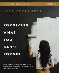 Title: Forgiving What You Can't Forget Bible Study Guide plus Streaming Video: Discover How to Move On, Make Peace with Painful Memories, and Create a Life That's Beautiful Again, Author: Lysa TerKeurst