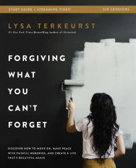 Title: Forgiving What You Can't Forget Bible Study Guide plus Streaming Video: Discover How to Move On, Make Peace with Painful Memories, and Create a Life That's Beautiful Again, Author: Lysa TerKeurst