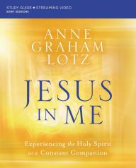 Title: Jesus in Me Bible Study Guide plus Streaming Video: Experiencing the Holy Spirit as a Constant Companion, Author: Anne Graham Lotz