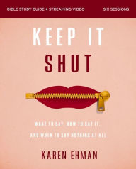 Title: Keep It Shut Bible Study Guide plus Streaming Video, Updated Edition: What to Say, How to Say It, and When to Say Nothing At All, Author: Karen Ehman