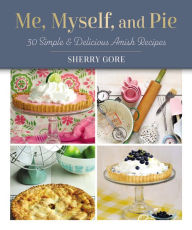Title: Me, Myself, and Pie: 30 Simple and Delicious Amish Recipe Cards, Author: Sherry Gore