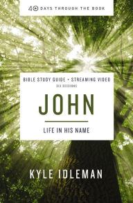 Title: John Bible Study Guide plus Streaming Video: Life in His Name, Author: Kyle Idleman