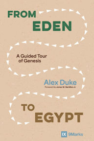 Title: From Eden to Egypt: A Guided Tour of Genesis, Author: Alex Duke