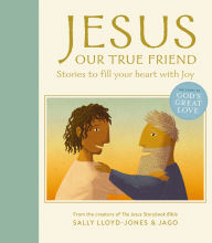 Title: Jesus, Our True Friend: Stories to Fill Your Heart With Joy, Author: Sally Lloyd-Jones