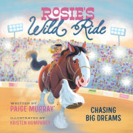 Title: Rosie's Wild Ride: Chasing Big Rodeo Dreams, Author: Paige Murray