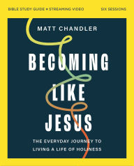 Title: Becoming Like Jesus Bible Study Guide plus Streaming Video: The Everyday Journey to Living a Life of Holiness, Author: Matt Chandler