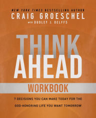 Title: Think Ahead Workbook: The Power of Pre-Deciding for a Better Life, Author: Craig Groeschel