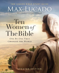 Title: Ten Women of the Bible Updated Edition: How God Used Imperfect People to Change the World, Author: Max Lucado