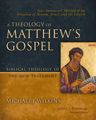 Title: A Theology of Matthew's Gospel: Jesus Immanuel: Messiah of the Kingdom of Heaven, Israel, and the Church, Author: Michael J. Wilkins