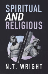 Title: Spiritual and Religious: The Gospel in an Age of Paganism, Author: N. T. Wright