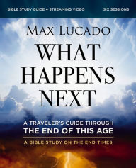 Title: What Happens Next Bible Study Guide plus Streaming Video: A Traveler's Guide through the End of This Age, Author: Max Lucado