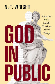 Title: God in Public: How the Bible Speaks Truth to Power Today, Author: N. T. Wright