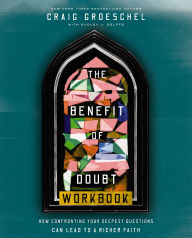 Title: The Benefit of Doubt Workbook: How Confronting Your Deepest Questions Can Lead to a Richer Faith, Author: Craig Groeschel