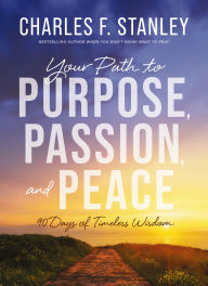 Title: Your Path to Purpose, Passion, and Peace: 90 Days of Timeless Wisdom, Author: Charles F. Stanley