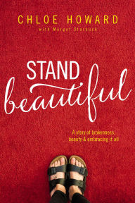 Title: Stand Beautiful: A story of brokenness, beauty and embracing it all, Author: Chloe Howard