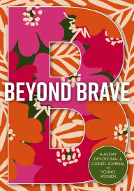 Title: Beyond Brave: A 60-Day Devotional and Guided Journal for Young Women, Author: Zondervan