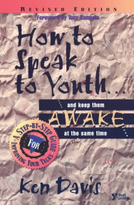 Title: How to Speak to Youth . . . and Keep Them Awake at the Same Time: A Step-by-Step Guide for Improving Your Talks, Author: Ken Davis