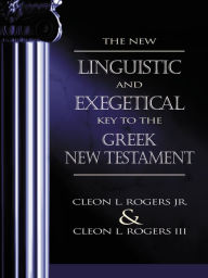 Title: The New Linguistic and Exegetical Key to the Greek New Testament, Author: Cleon L. Rogers