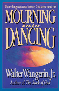 Title: Mourning Into Dancing, Author: Walter Wangerin Jr.