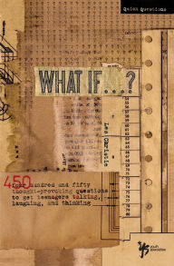 Title: What If . . . ?: 450 Thought Provoking Questions to Get Teenagers Talking, Laughing, and Thinking, Author: Les Christie