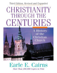 Title: Christianity Through the Centuries: A History of the Christian Church, Author: Earle E. Cairns