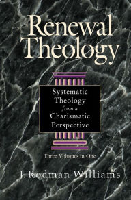 Title: Renewal Theology: Systematic Theology from a Charismatic Perspective, Author: J. Rodman Williams