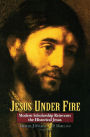 Jesus Under Fire: Modern Scholarship Reinvents the Historical Jesus