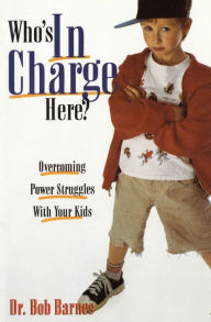 Title: Who's in Charge Here?: Overcoming Power Struggles with Your Kids, Author: Robert G. Barnes