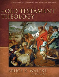 Title: An Old Testament Theology: An Exegetical, Canonical, and Thematic Approach, Author: Bruce K. Waltke