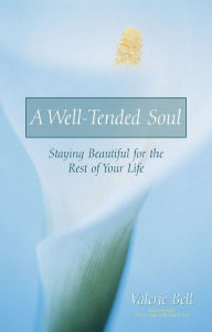 Title: A Well-Tended Soul: Staying Beautiful for the Rest of Your Life, Author: Valerie Bell