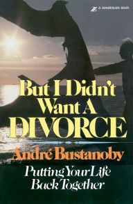 Title: But I Didn't Want a Divorce: Putting Your Life Back Together, Author: Andre Bustanoby