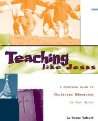 Title: Teaching Like Jesus: A Practical Guide to Christian Education in Your Church, Author: La Verne Tolbert