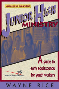 Title: Junior High Ministry: A Guide to Early Adolescence for Youth Workers / Edition 1, Author: Wayne Rice