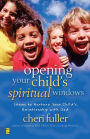 Opening Your Child's Spiritual Windows: Ideas to Nurture Your Child's Relationship with God