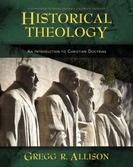 Title: Historical Theology: An Introduction to Christian Doctrine, Author: Gregg Allison