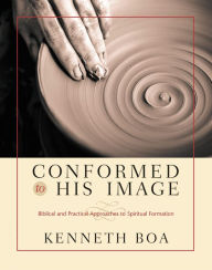 Conformed to His Image: Biblical and Practical Approaches to Spiritual Formation