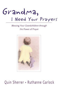 Title: Grandma, I Need Your Prayers: Blessing Your Grandchildren through the Power of Prayer, Author: Quin M. Sherrer