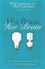 Title: His Brain, Her Brain: How Divinely Designed Differences Can Strengthen Your Marriage, Author: Walt and Barb Larimore