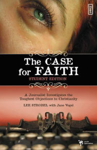 The Case for Faith Student Edition: A Journalist Investigates the Toughest Objections to Christianity