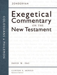 Title: Colossians and Philemon: Zondervan Exegetical Commentary on the New Testament, Author: David W. Pao