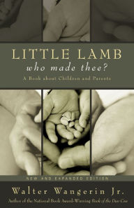 Title: Little Lamb, Who Made Thee?: A Book about Children and Parents, Author: Walter Wangerin Jr.