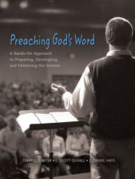Preaching God's Word: A Hands-On Approach to Preparing, Developing, and Delivering Sermons
