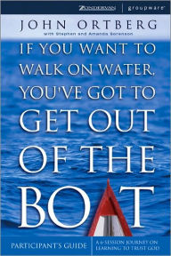 If You Want to Walk on Water, You've Got to Get out of the Boat Participant's Guide