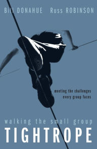 Title: Walking the Small Group Tightrope: Meeting the Challenges Every Group Faces, Author: Bill Donahue
